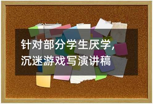 针对部分学生厌学,沉迷游戏写演讲稿